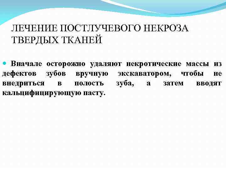 ЛЕЧЕНИЕ ПОСТЛУЧЕВОГО НЕКРОЗА ТВЕРДЫХ ТКАНЕЙ Вначале осторожно удаляют некротические массы из дефектов зубов вручную