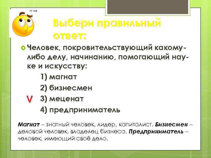 Выбери правильный ответ: Человек, покровительствующий какомулибо делу, начинанию, помогающий науке и искусству: 1) магнат