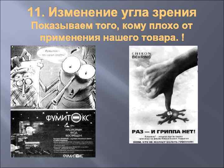 11. Изменение угла зрения Показываем того, кому плохо от применения нашего товара. 