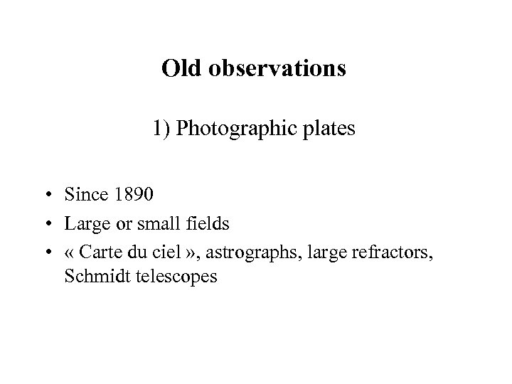 Old observations 1) Photographic plates • Since 1890 • Large or small fields •