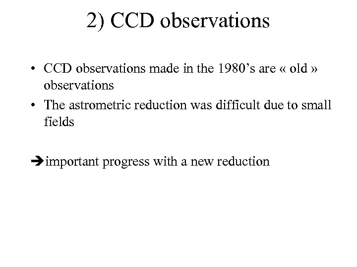 2) CCD observations • CCD observations made in the 1980’s are « old »