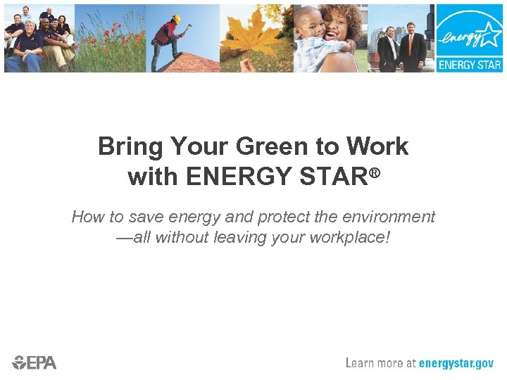 Bring Your Green to Work with ENERGY STAR® How to save energy and protect