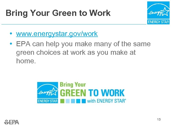 Bring Your Green to Work • www. energystar. gov/work • EPA can help you