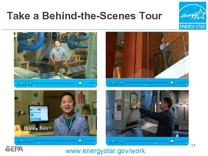 Take a Behind-the-Scenes Tour www. energystar. gov/work 17 