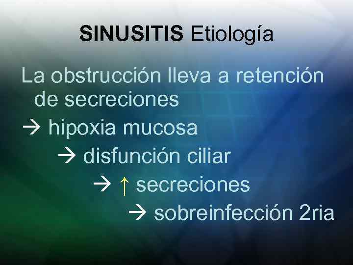 SINUSITIS Etiología La obstrucción lleva a retención de secreciones hipoxia mucosa disfunción ciliar ↑