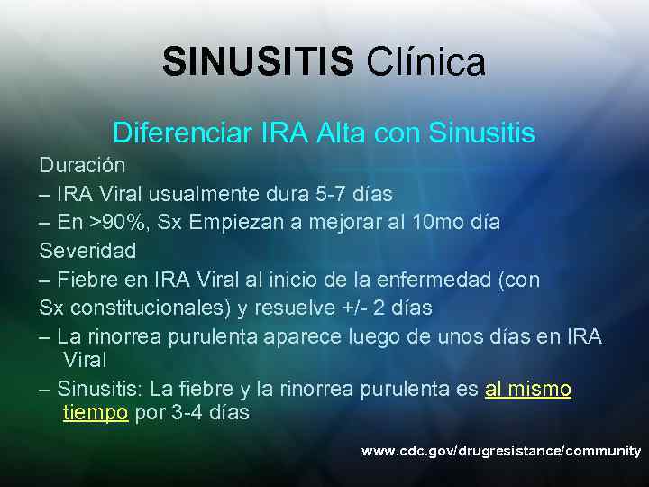 SINUSITIS Clínica Diferenciar IRA Alta con Sinusitis Duración – IRA Viral usualmente dura 5