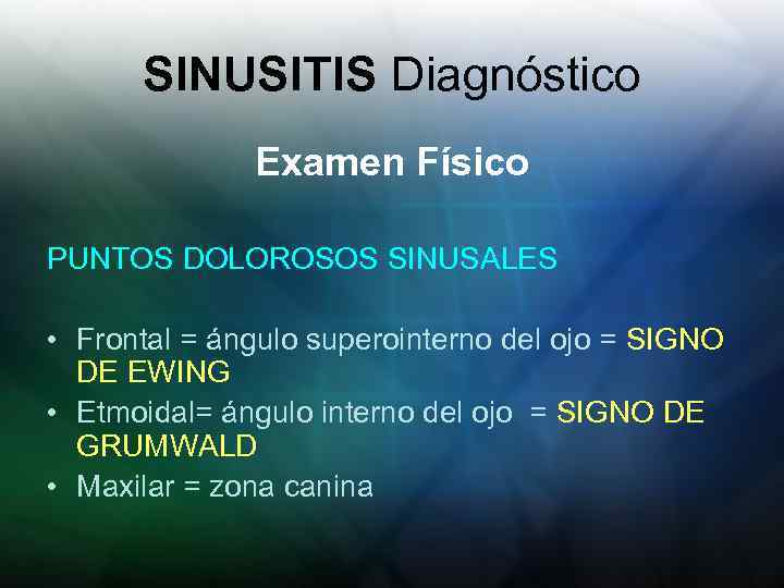 SINUSITIS Diagnóstico Examen Físico PUNTOS DOLOROSOS SINUSALES • Frontal = ángulo superointerno del ojo