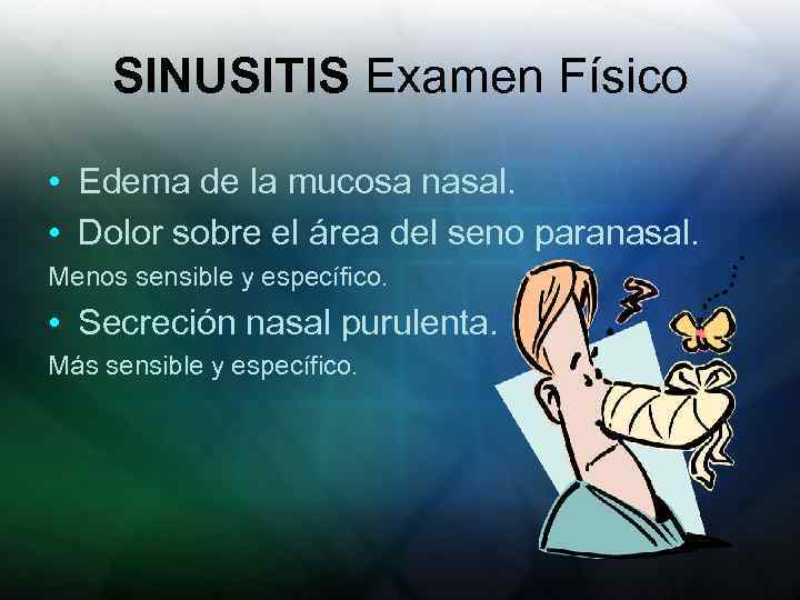 SINUSITIS Examen Físico • Edema de la mucosa nasal. • Dolor sobre el área