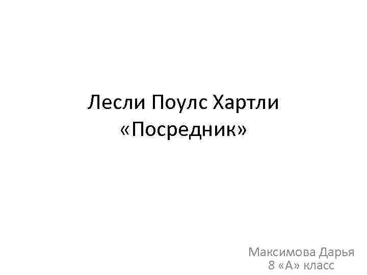 Лесли Поулс Хартли «Посредник» Максимова Дарья 8 «А» класс 