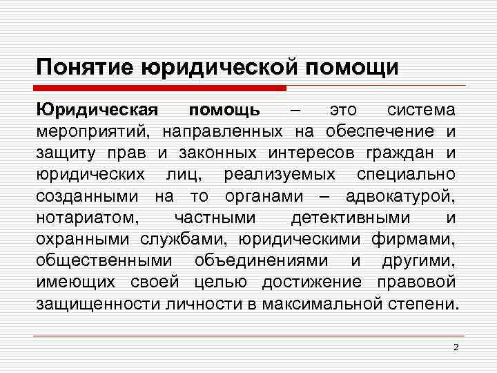 Понятие юридической помощи Юридическая помощь – это система мероприятий, направленных на обеспечение и защиту