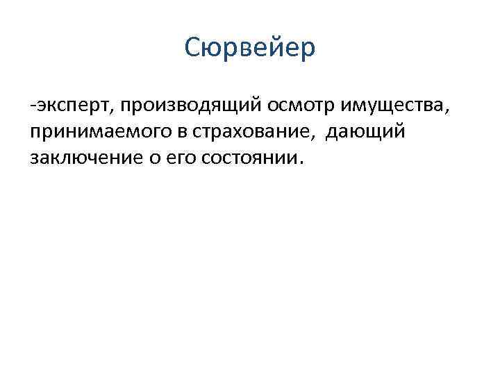 4. 2. Определения основных терминов в страховании Сюрвейер -эксперт, производящий осмотр имущества, принимаемого в