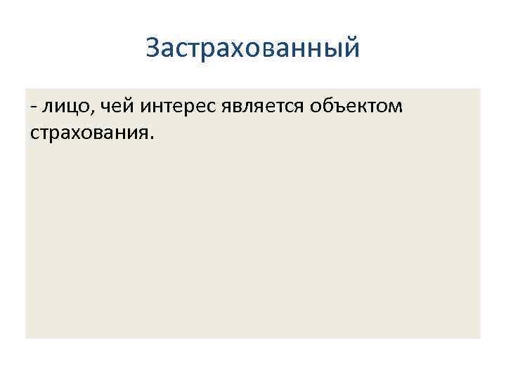 4. 2. Определения основных терминов в страховании Застрахованный - лицо, чей интерес является объектом