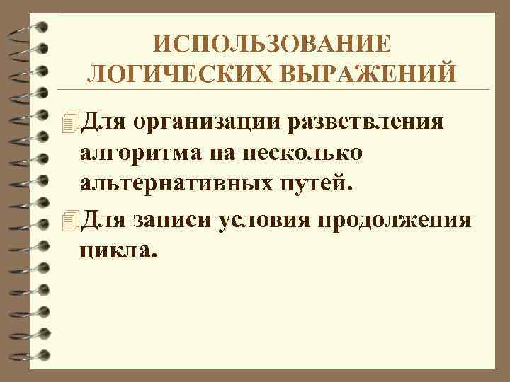 ИСПОЛЬЗОВАНИЕ ЛОГИЧЕСКИХ ВЫРАЖЕНИЙ 4 Для организации разветвления алгоритма на несколько альтернативных путей. 4 Для
