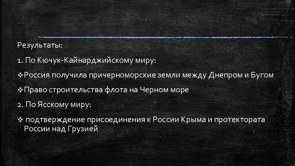 Результаты: 1. По Кючук-Кайнарджийскому миру: v Россия получила причерноморские земли между Днепром и Бугом