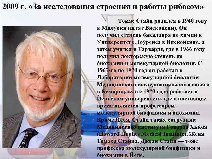 2009 г. «За исследования строения и работы рибосом» Томас Стайц родился в 1940 году