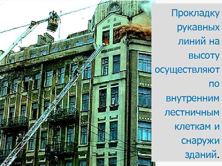 Прокладку рукавных линий на высоту осуществляют по внутренним лестничным клеткам и снаружи зданий. 