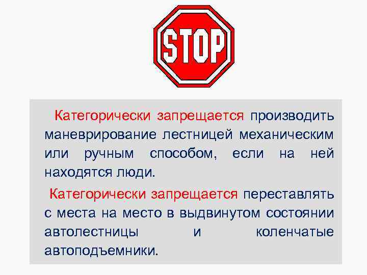 Категорически запрещается производить маневрирование лестницей механическим или ручным способом, если на ней находятся люди.