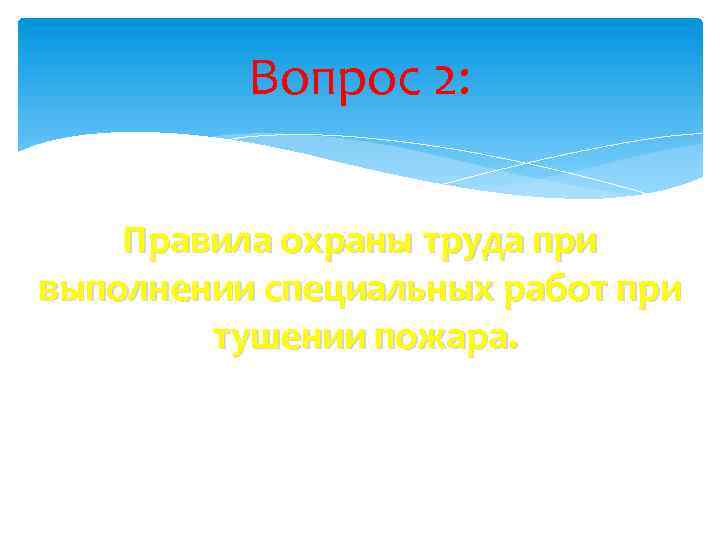 Вопрос 2: Правила охраны труда при выполнении специальных работ при тушении пожара. 