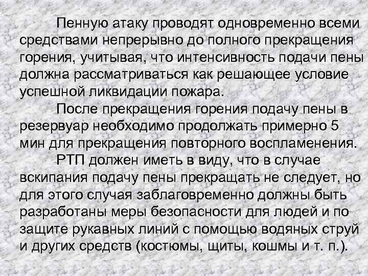 Пенную атаку проводят одновременно всеми средствами непрерывно до полного прекращения горения, учитывая, что интенсивность