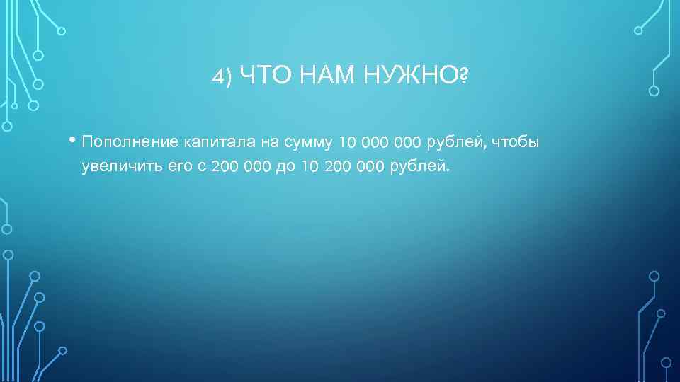 4) ЧТО НАМ НУЖНО? • Пополнение капитала на сумму 10 000 рублей, чтобы увеличить