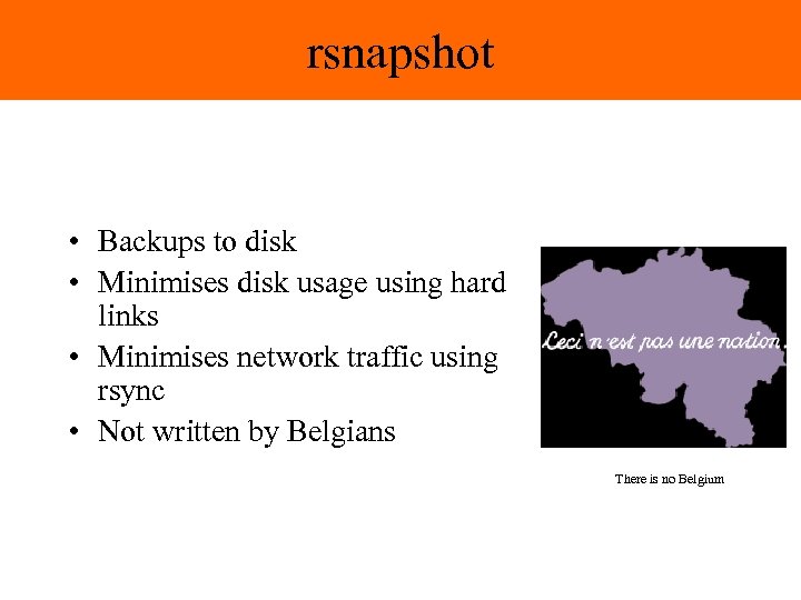 rsnapshot • Backups to disk • Minimises disk usage using hard links • Minimises