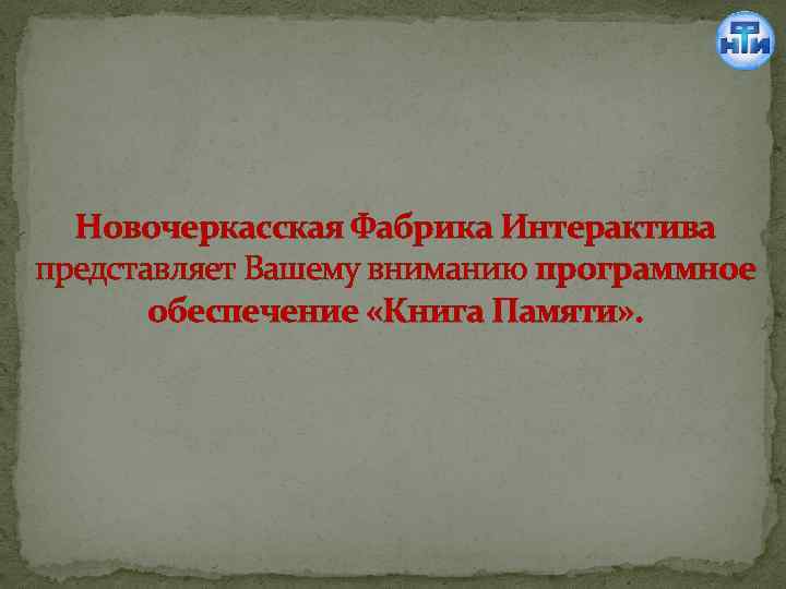 Новочеркасская Фабрика Интерактива представляет Вашему вниманию программное обеспечение «Книга Памяти» . 