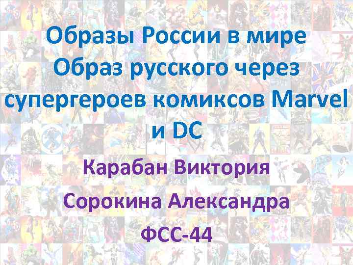 Образы России в мире Образ русского через супергероев комиксов Marvel и DC Карабан Виктория