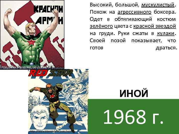 Высокий, большой, мускулистый. Похож на агрессивного боксера. Одет в обтягивающий костюм зелёного цвета с