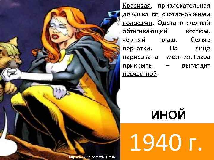 Красивая, привлекательная девушка со светло-рыжими волосами. Одета в жёлтый обтягивающий костюм, чёрный плащ, белые