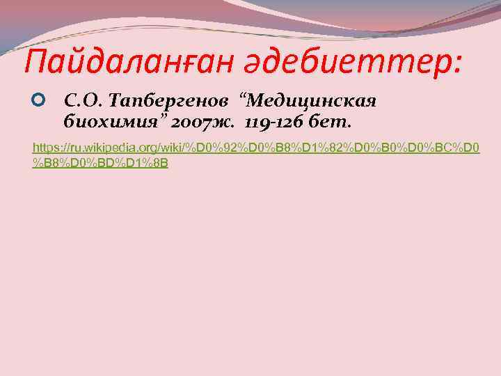 Пайдаланған әдебиеттер: С. О. Тапбергенов “Медицинская биохимия” 2007 ж. 119 -126 бет. https: //ru.