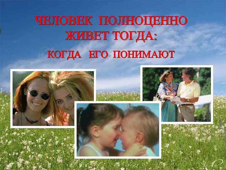 ЧЕЛОВЕК ПОЛНОЦЕННО ЖИВЕТ ТОГДА: КОГДА ЕГО ПОНИМАЮТ 