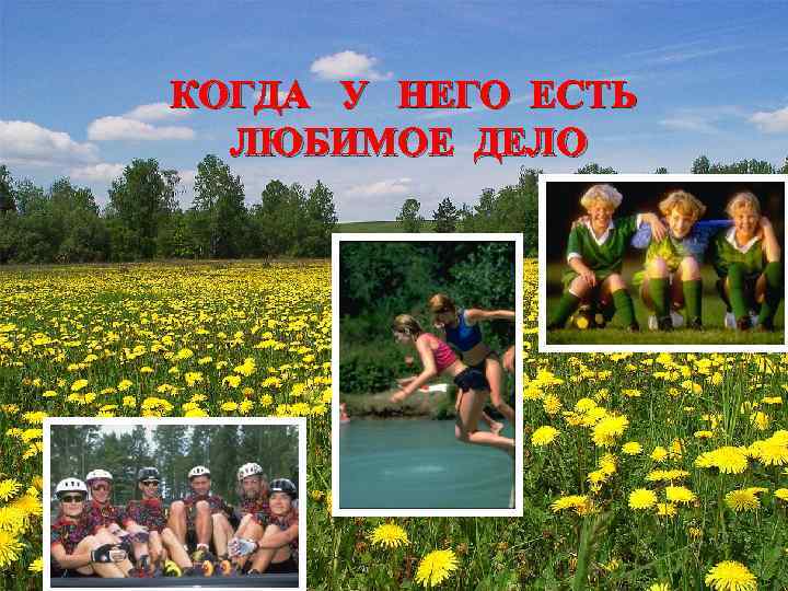 КОГДА У НЕГО ЕСТЬ ЛЮБИМОЕ ДЕЛО 
