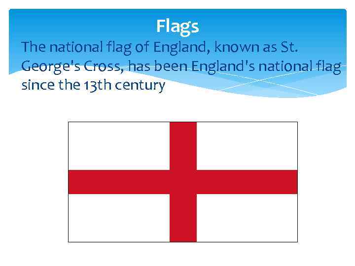 Flags The national flag of England, known as St. George's Cross, has been England's