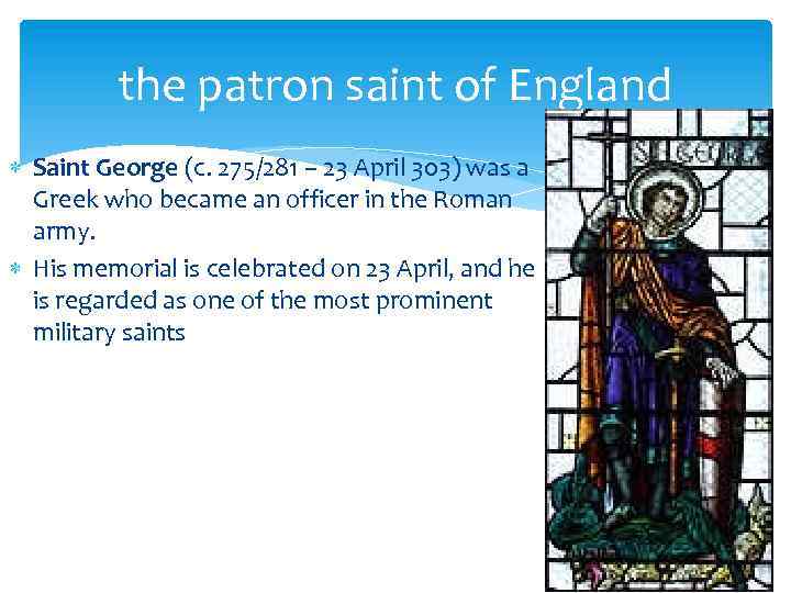 the patron saint of England Saint George (c. 275/281 – 23 April 303) was