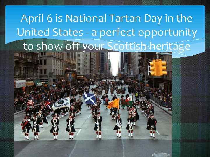 April 6 is National Tartan Day in the United States - a perfect opportunity