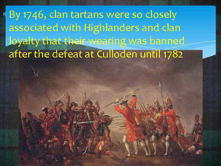  By 1746, clan tartans were so closely associated with Highlanders and clan loyalty