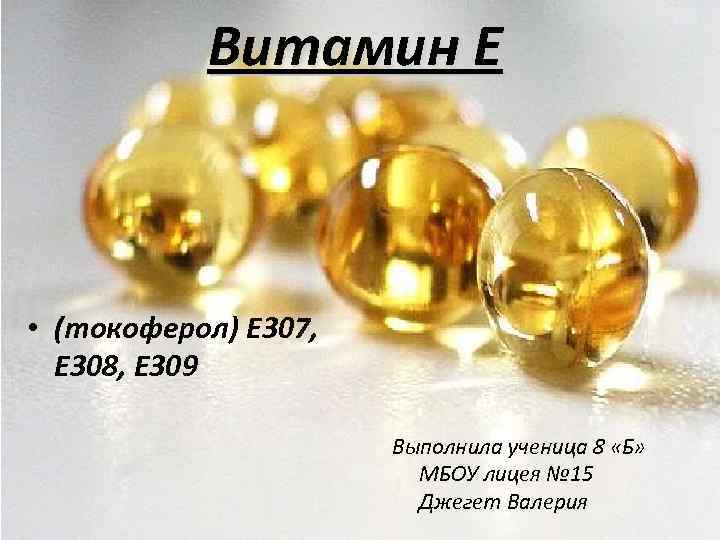 Витамин Е • (токоферол) E 307, E 308, E 309 Выполнила ученица 8 «Б»