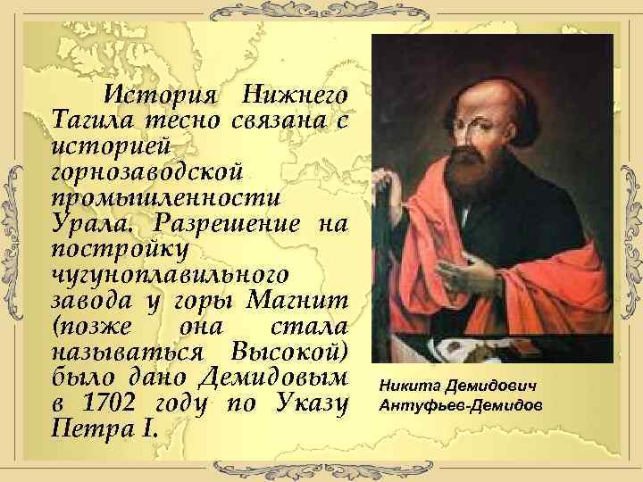 История Нижнего Тагила тесно связана с историей горнозаводской промышленности Урала. Разрешение на постройку чугуноплавильного
