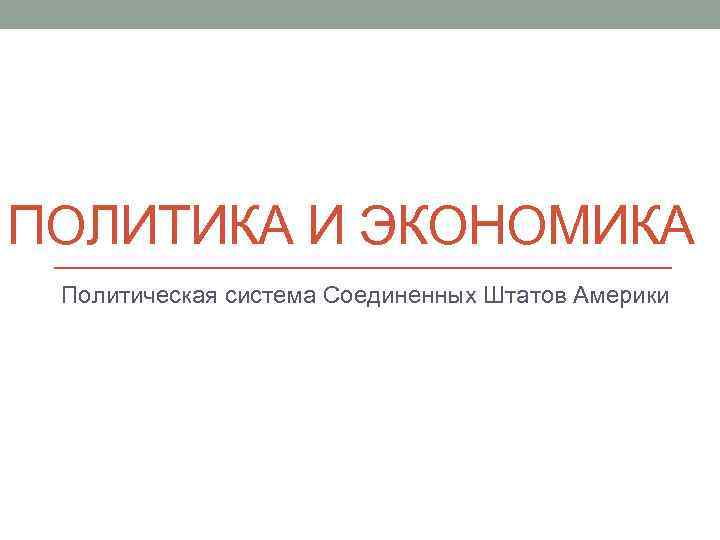 ПОЛИТИКА И ЭКОНОМИКА Политическая система Соединенных Штатов Америки 