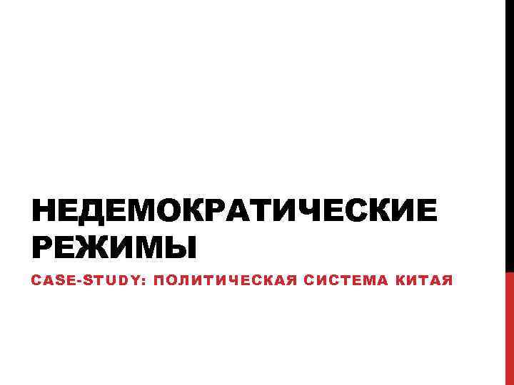 НЕДЕМОКРАТИЧЕСКИЕ РЕЖИМЫ CASE-STUDY: ПОЛИТИЧЕСКАЯ СИСТЕМА КИТАЯ 