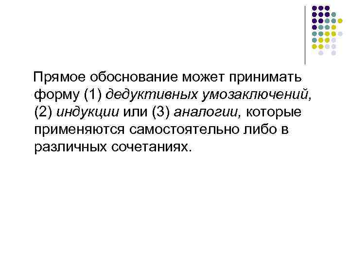 Прямое обоснование может принимать форму (1) дедуктивных умозаключений, (2) индукции или (3) аналогии, которые