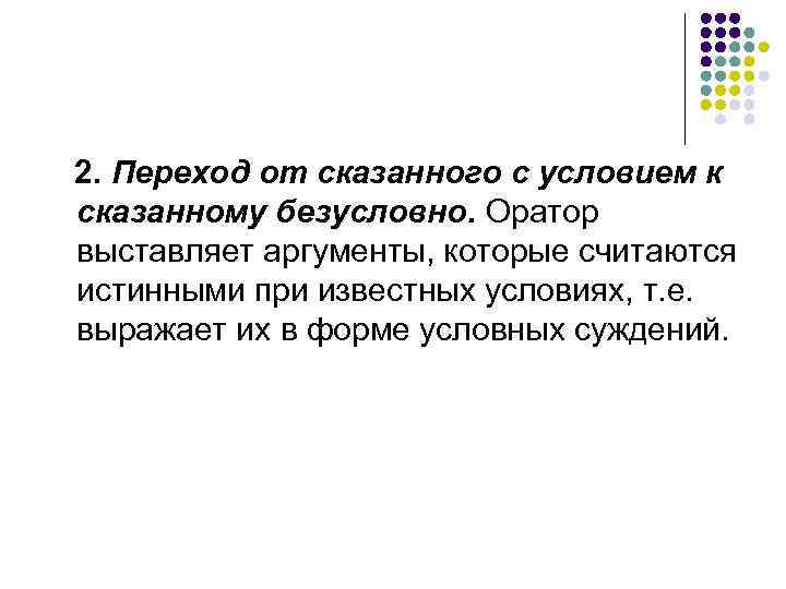 2. Переход от сказанного с условием к сказанному безусловно. Оратор выставляет аргументы, которые считаются