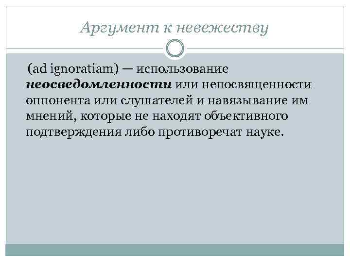 Аргумент к невежеству (ad ignoratiam) — использование неосведомленности или непосвященности оппонента или слушателей и