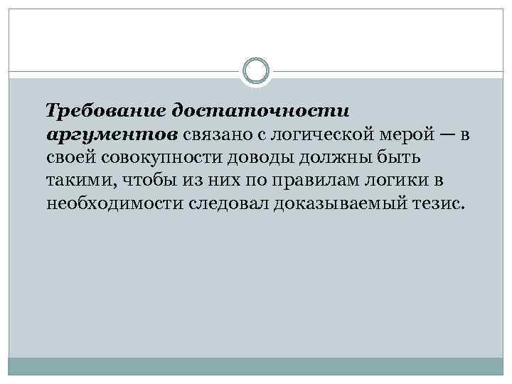 Требование достаточности аргументов связано с логической мерой — в своей совокупности доводы должны быть