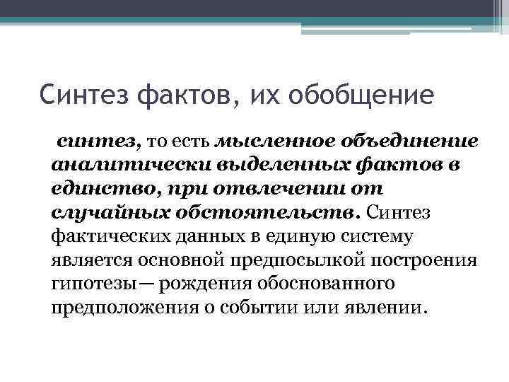 Синтез фактов, их обобщение синтез, то есть мысленное объединение аналитически выделенных фактов в единство,