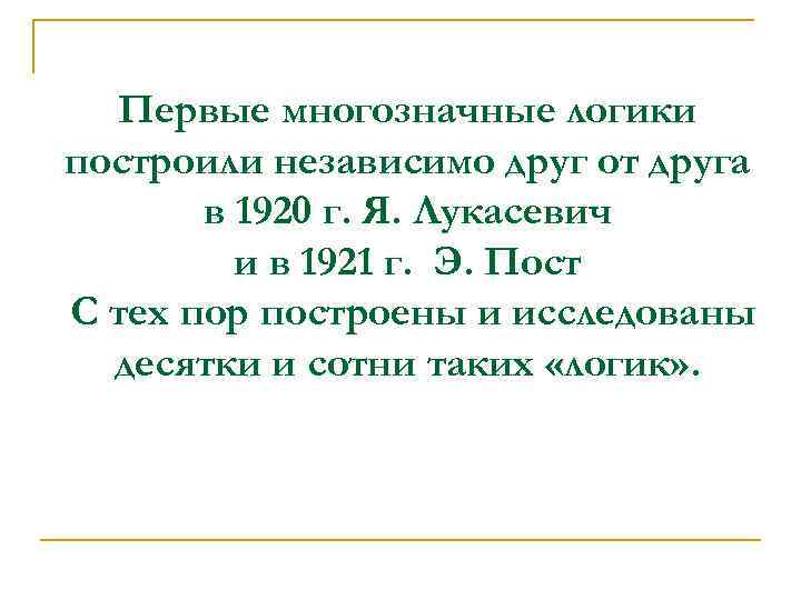 Первые многозначные логики построили независимо друг от друга в 1920 г. Я. Лукасевич и