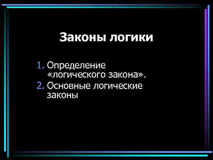 Законы логики 1. Определение «логического закона» . 2. Основные логические законы 