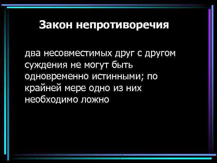Закон непротиворечия два несовместимых друг с другом суждения не могут быть одновременно истинными; по