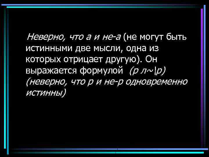 Неверно, что а и не-а (не могут быть истинными две мысли, одна из которых