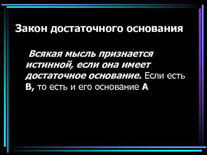 Закон достаточного основания Всякая мысль признается истинной, если она имеет достаточное основание. Если есть